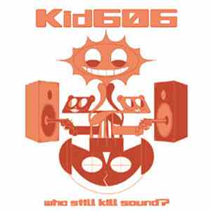 Kid606 - Who Still Kill Sound?