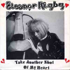 Eleanor Rigby - Take Another Shot Of My Heart