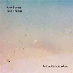 Fred Thomas  And Alex Bonney - Below The Blue Whale