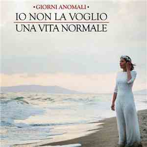 Giorni Anomali - Io Non La Voglio Una Vita Normale