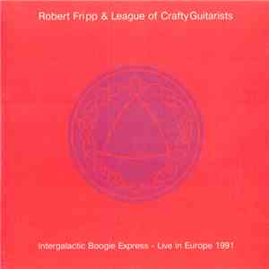 Robert Fripp & The League Of Crafty Guitarists - Intergalactic Boogie Express - Live In Europe 1991