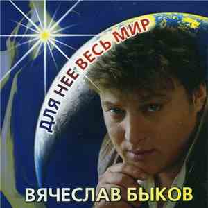 Вячеслав Быков - Для Нее Весь Мир...