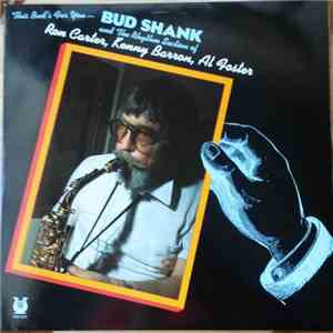 Bud Shank And The Rhythm Section Of Ron Carter, Kenny Barron, Al Foster - This Bud's For You...