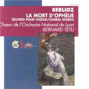 Hector Berlioz, Bernard Tetu, Chœurs De L'Orchestre De Lyon - La Mort D'Ophélie - Œuvres Pour Chœur / Choral Works