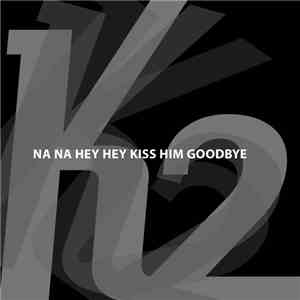 K2  - Na Na Hey Hey Kiss Him Goodbye