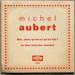 Michel Aubert - Bon, Alors Qu'est-ce Qu'on Fait ? / Le Plus Long Des Chemins