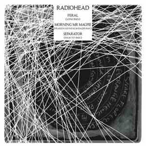 Radiohead - Feral (Lone Remix) / Morning Mr Magpie (Pearson Sound Scavenger Remix) / Separator (Four Tet Remix)