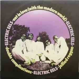 The Electric Eels - Not In Love (With The Modern World)