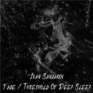 Ivan Sandakov - Fade / Threshold Of Deep Sleep