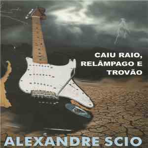 Alexandre Scio - Caiu Raio, Relâmpago, Trovão