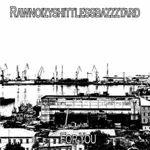 Rawnoizyshittlessbazzztard - For You
