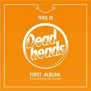 Deadheads  - This Is Deadheads First Album (It Includes Electric Guitars)
