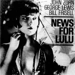 John Zorn / George Lewis / Bill Frisell - News For Lulu