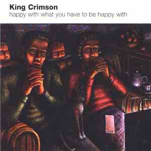 King Crimson - Happy With What You Have To Be Happy With