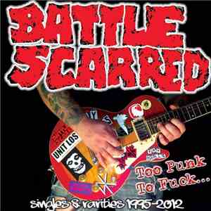 Battle Scarred - Too Punk To Fuck... (Singles & Rarities 1995-2012)