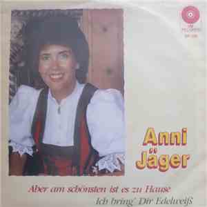 Anni Jäger - Aber Am Schönsten Ist Es Zu Hause / Ich Bring' Dir Edelweiß