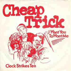 Cheap Trick - I Want You To Want Me / Clock Strikes 10