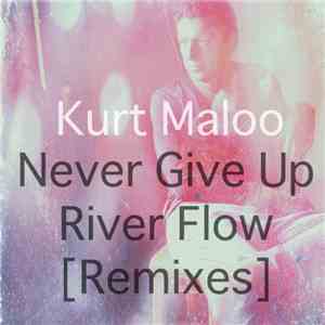 Kurt Maloo - Never Give Up / River Flow [Remixes]