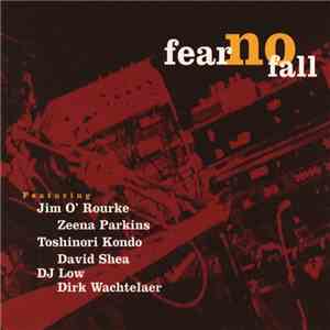 Jim O' Rourke, Zeena Parkins, Toshinori Kondo, David Shea, DJ Low, Dirk Wachtelaer - Fear No Fall