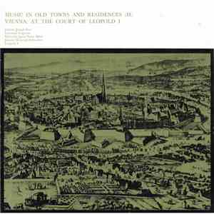 Johann Joseph Fux / Giovanni Legrenzi / Heinrich Ignaz Franz Biber / Johann Heinrich Schmelzer / Leopold I - Music In Old Towns And Residences (II) / Vienna: - At The Court Of Leopold I