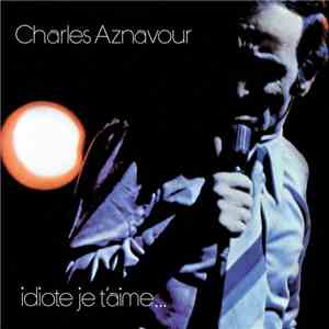 Charles Aznavour - Idiote Je T'Aime...