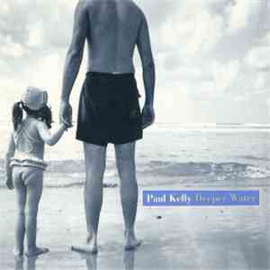 Paul Kelly  - Deeper Water