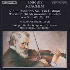 Joseph Joachim ; Takako Nishizaki, Stuttgart Radio Symphony Orchestra, Meir Minsky - Violin Concerto No. 3 In G Major / Overture "In Memoriam Heinrich Von Kleist", Op. 13