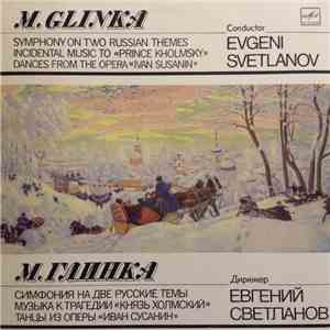 M. Glinka, Evgeni Svetlanov - Symphony On Two Russian Themes, Incidental Music To "Prince Kholmsky", Dances From The Opera "Ivan Susanin"