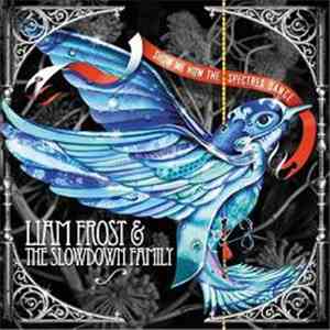 Liam Frost & The Slowdown Family - Show Me How The Spectres Dance