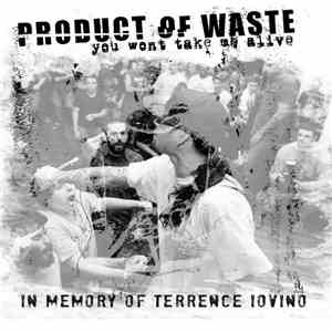 Product Of Waste - You Won't Take Me Alive: In Memory Of Terrence Iovino