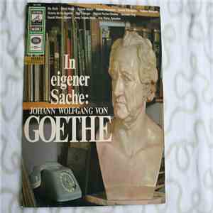 Various, Ella Büchi, Ullrich Haupt, Richard Münch, Hannes Messemer, Gustaf Gründgens, Mathias Wieman, Victoria De Los Angeles, Pilar Lorengar, Dietrich Fischer-Dieskau, Hermann Prey - In Eigener Sache: Johann Wolfgang Von Goethe