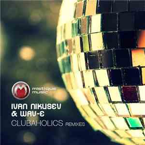 Ivan Nikusev & Wav-E - Clubaholics Remixes