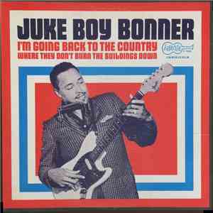 Juke Boy Bonner - I'm Going Back To The Country Where They Don't Burn The Buildings Down