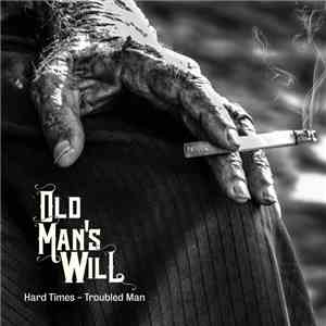 Old Man's Will - Hard Times - Troubled Man