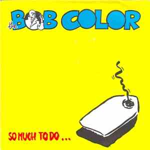 Bob Color - So Much To Do ...