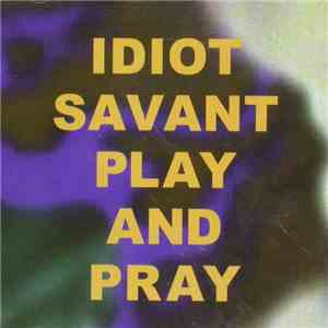 Idiot Savant - Play And Pray