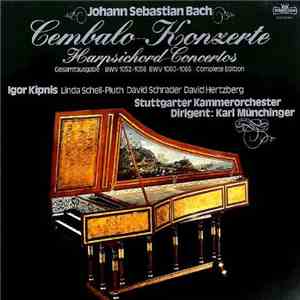 Johann Sebastian Bach - Igor Kipnis, Linda Schell-Pluth, David Schrader, David Hertzberg, Stuttgarter Kammerorchester, Karl Münchinger - Cembalo-Konzerte - Gesamtausgabe - BWV 1052-1058 BWV 1060-1065