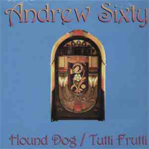 Andrew Sixty - Hound Dog/Tutti Frutti