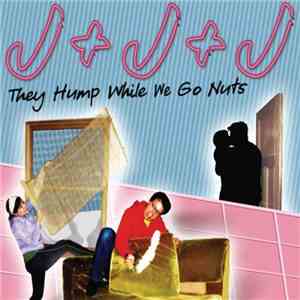 J+J+J - They Hump While We Go Nuts