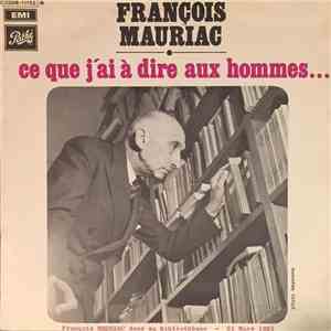 François Mauriac - Ce Que J'Ai A Dire Aux Hommes...