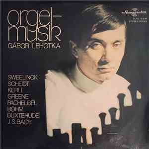 Gábor Lehotka, Sweelinck, Scheidt, Buxtehude, Kerll, Pachelbel, Böhm, J. S. Bach - Orgelmusik