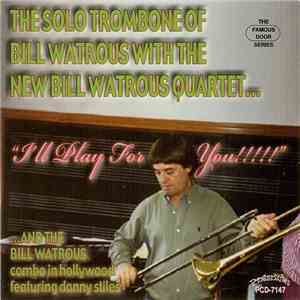 Bill Watrous With New Bill Watrous Quartet, The - I'll Play For You!!!!!