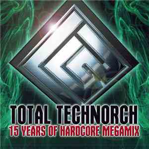 DJ Technorch - Total Technorch - 15 Years Of Hardcore Megamix