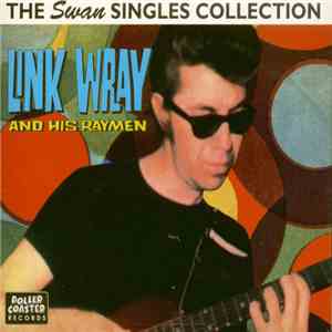 Link Wray And His Ray Men - The Swan Singles Collection