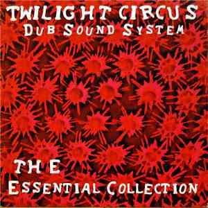 Twilight Circus Dub Sound System - The Essential Collection