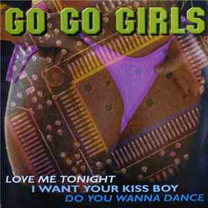Go Go Girls - Love Me Tonight / I Want Your Kiss Boy / Do You Wanna Dance