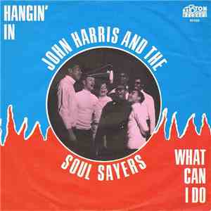 John Harris And The Soul Sayers - What Can I Do / Hangin' In