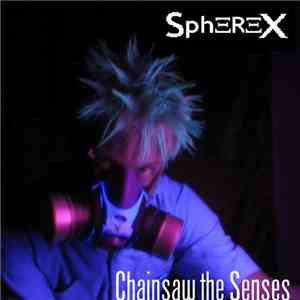 SphereX - Chainsaw The Senses