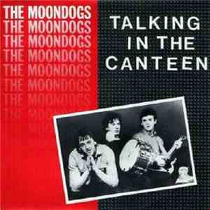 The Moondogs - Talking In The Canteen