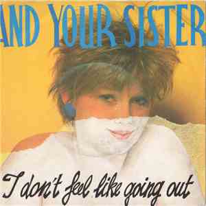 And Your Sister - I Don't Feel Like Going Out